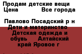 Продам детские вещи  › Цена ­ 1 200 - Все города, Павлово-Посадский р-н Дети и материнство » Детская одежда и обувь   . Алтайский край,Яровое г.